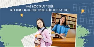 Vì sao Đại học Trực tuyến trở thành xu hướng trong giáo dục đại học